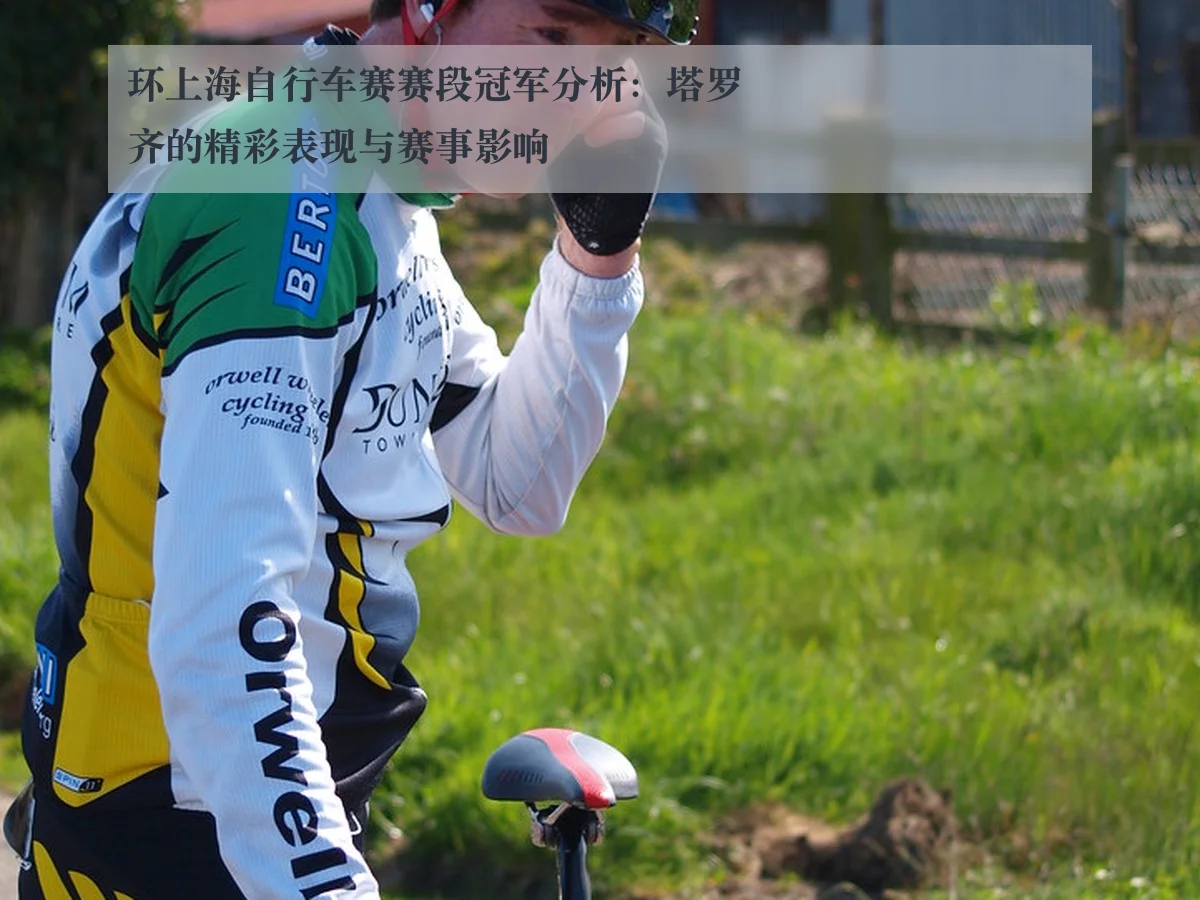 环上海自行车赛赛段冠军分析：塔罗齐的精彩表现与赛事影响